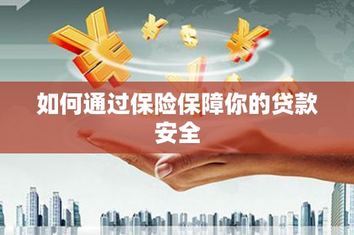 日土如何通过保险保障你的贷款安全
