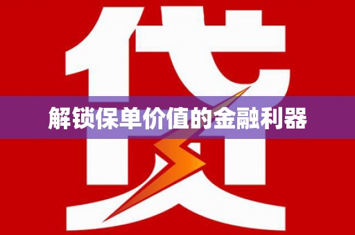 日土解锁保单价值的金融利器
