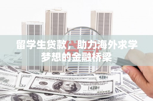 日土留学生贷款，助力海外求学梦想的金融桥梁