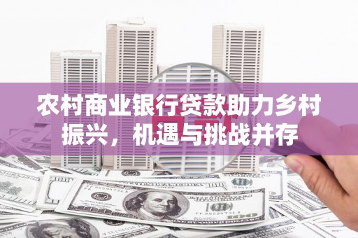 日土农村商业银行贷款助力乡村振兴，机遇与挑战并存