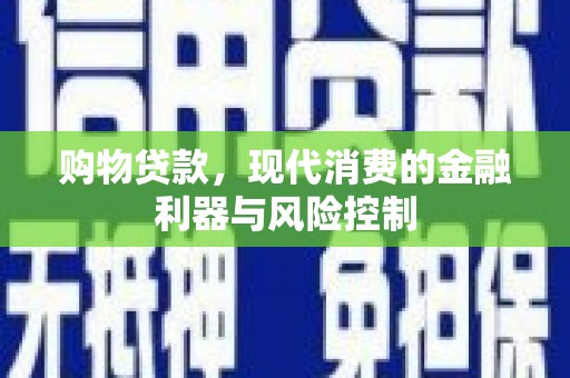 日土购物贷款，现代消费的金融利器与风险控制