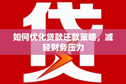 日土如何优化贷款还款策略，减轻财务压力