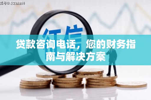 日土贷款咨询电话，您的财务指南与解决方案