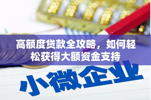 日土高额度贷款全攻略，如何轻松获得大额资金支持