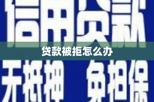 日土贷款被拒怎么办